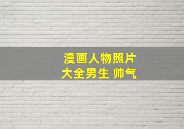 漫画人物照片大全男生 帅气